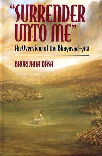 Surrender Unto Me An Overview Of The Bhagavad Gita